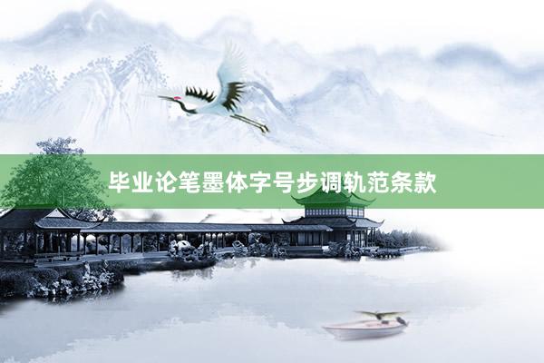 毕业论笔墨体字号步调轨范条款