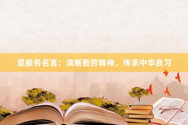 爱服务名言：清晰勤劳精神，传承中华良习